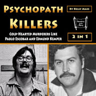 Psychopath Killers: Cold-Hearted Murderers Like Pablo Escobar and Edmund Kemper