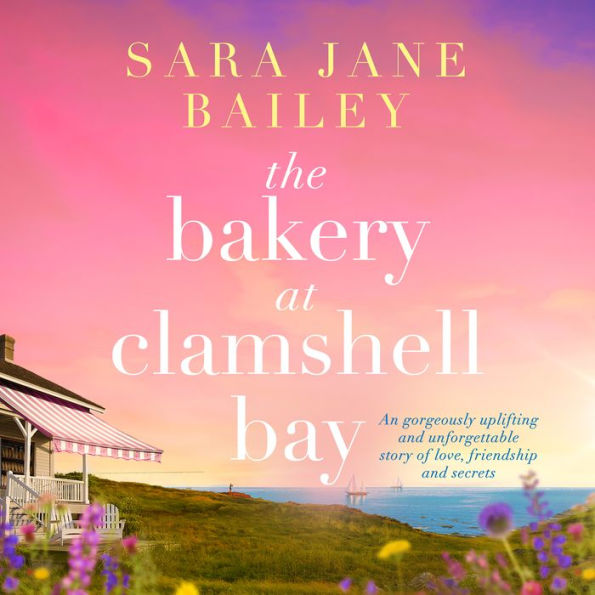 The Bakery at Clamshell Bay: A gorgeously uplifting and unforgettable story of love, friendship and secrets