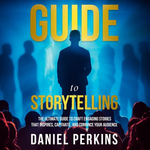 Guide to Storytelling: The Ultimate Guide To Craft Engaging Stories That Inspires, Captivate, And Convince Your Audience