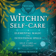 Witchin' Self-Care: Elemental Magic Using Intentional Spells for Self-Care and Beyond