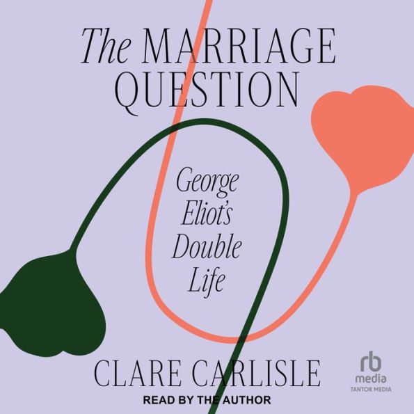 The Marriage Question: George Eliot's Double Life