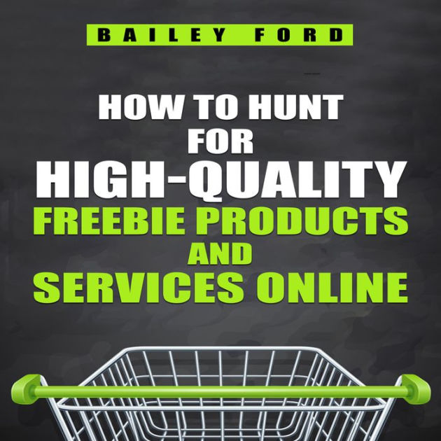 HOW TO HUNT FOR HIGH QUALITY FREEBIE PRODUCTS AND SERVICES ONLINE Tips