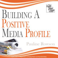 Building a Positive Media Profile: The Easy Step by Step Guide