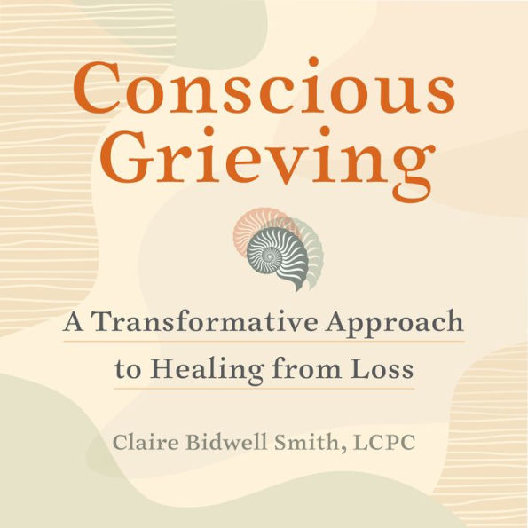 Conscious Grieving: A Transformative Approach to Healing from Loss