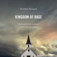 Kingdom of Rage: The Rise of Christian Extremism and the Path Back to Peace