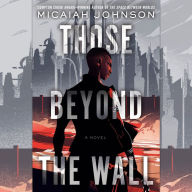 Those Beyond the Wall: A Novel