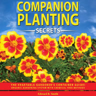 COMPANION PLANTING SECRETS: The Vegetable Gardener's Container Guide! Organic Gardening System with Chemical Free Methods to Combat Diseases, Grow Healthy Plants and Build your Sustainable Garden!