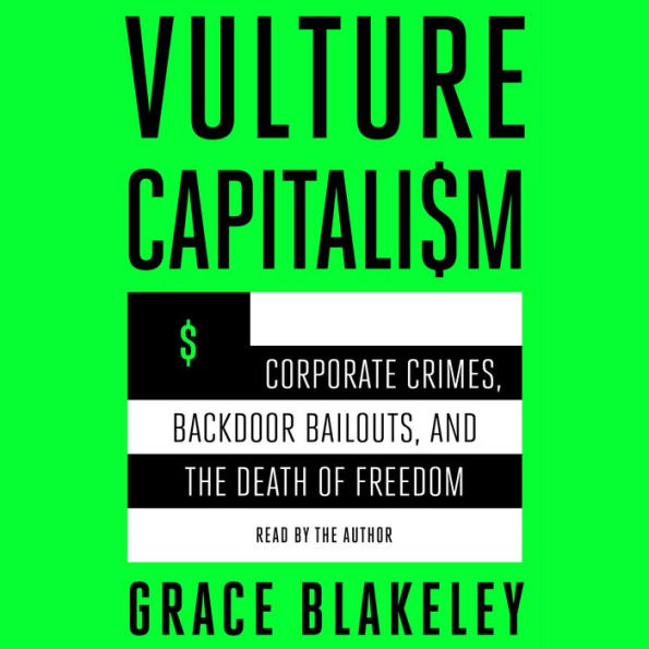 Vulture Capitalism: Corporate Crimes, Backdoor Bailouts, and the Death of Freedom