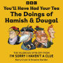 You'll Have Had Your Tea: The Doings of Hamish & Dougal: The hilarious spin-off from I'm Sorry I Haven't a Clue