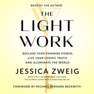 The Light Work: Reclaim Your Feminine Power, Live Your Cosmic Truth, and Illuminate the World