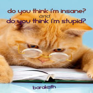 Do you think I'm insane? and Do you think I'm stupid?