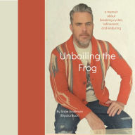 Unboiling the Frog: A Memoir About Breaking Cycles, Refinement, and Enduring