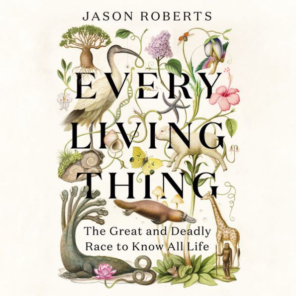 Every Living Thing: The Great and Deadly Race to Know All Life (Pulitzer Prize Winner)