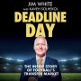 Deadline Day: The Inside Story of Football's Transfer Market