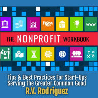 The Nonprofit Workbook: Tips & Best Practices for Start-Ups Serving the Greater Common Good