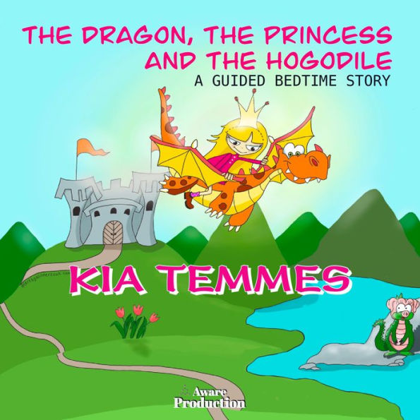 The Dragon, the Princess and the Hogodile: Guided bedtime stories