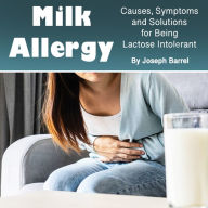 Milk Allergy: Causes, Symptoms and Solutions for Being Lactose Intolerant