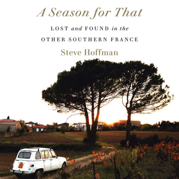 A Season for That: Lost and Found in the Other Southern France