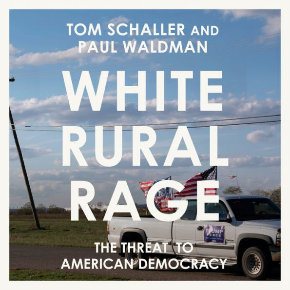 White Rural Rage: The Threat to American Democracy