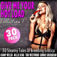 Give Me Your Hot Load 30-Pack: Collection 1 (30 Steamy Tales Of Breeding Erotica)