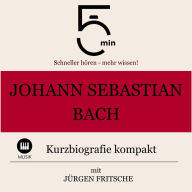 Johann Sebastian Bach: Kurzbiografie kompakt: 5 Minuten: Schneller hören - mehr wissen!