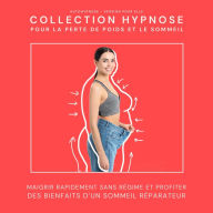 Autohypnose - Version pour elle: Collection Hypnose pour la perte de poids et le sommeil: Maigrir rapidement sans régime et profiter des bienfaits d'un sommeil réparateur
