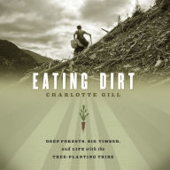 Eating Dirt: Deep Forests, Big Timber, and Life with the Tree-Planting Tribe