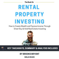 Summary: The Book on Rental Property Investing: How to Create Wealth and Passive Income Through Smart Buy & Hold Real Estate Investing by Brandon Turner: Key Takeaways, Summary & Analysis