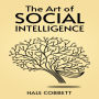 ART OF SOCIAL INTELLIGENCE, THE: Mastering the Art of Social Skills for Success in Life and Business (2023 Guide for Beginners)