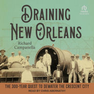 Draining New Orleans: The 300-Year Quest to Dewater the Crescent City