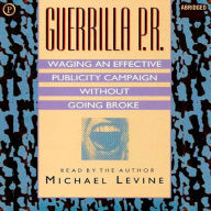Guerilla P.R.: Waging an Effective Publicity Campaign without Going Broke (Abridged)