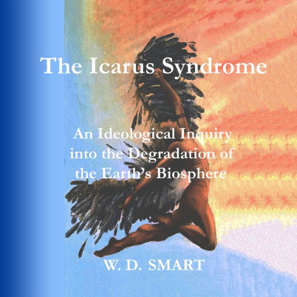 The Icarus Syndrome: An Ideological Inquiry into the Degradation of the Earth's Biosphere