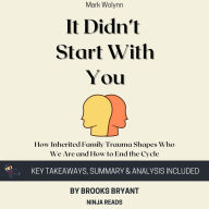 Summary: It Didn't Start with You: How Inherited Family Trauma Shapes Who We Are and How to End the Cycle By Mark Wolynn: Key Takeaways, Summary & Analysis