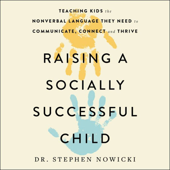 Raising a Socially Successful Child: Teaching Kids the Nonverbal Language They Need to Communicate, Connect, and Thrive
