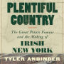 Plentiful Country: The Great Potato Famine and the Making of Irish New York