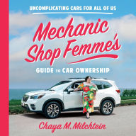 Mechanic Shop Femme's Guide to Car Ownership: Uncomplicating Cars for*All*of Us