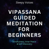 Vipassana Guided Meditation For Beginners: Mindfulness, Inner Peace & Self-Discovery