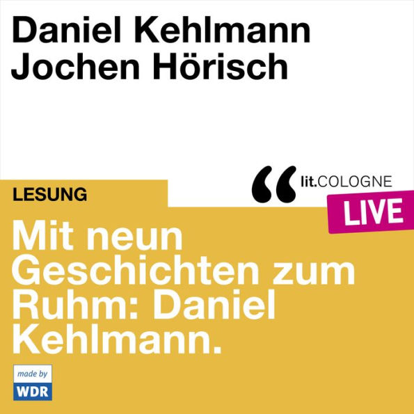 Mit neun Geschichten zum Ruhm: Daniel Kehlmann - lit.COLOGNE live (Ungekürzt)