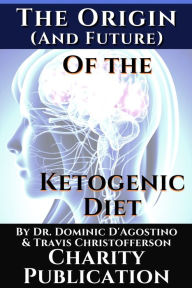Origin (and future) of the Ketogenic Diet, The - by Dr. Dominic D'Agostino and Travis Christofferson: Charity Publication: In support of Dr. Thomas Seyfrieds cancer research