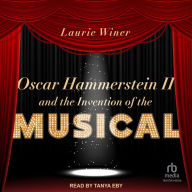 Oscar Hammerstein II and the Invention of the Musical