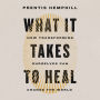 What It Takes to Heal: How Transforming Ourselves Can Change the World