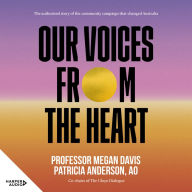 Our Voices From The Heart: A behind-the-scenes book about the Uluru Statement From The Heart, from the co-chairs of the Uluru Dialogue, Professor Megan Davis and Patricia Anderson, AO.