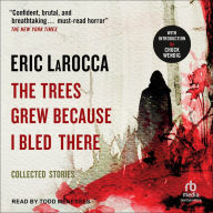 The Trees Grew Because I Bled There: Collected Stories