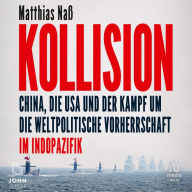 Kollision: China, die USA und der Kampf um die weltpolitische Vorherrschaft im Indopazifik