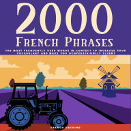 2000 French Phrases - The most frequently used words in context to increase your vocabulary and make you conversationally fluent