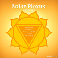 The Superpower of the Sun: Unleashing the Magic of the Solar Plexus Chakra