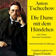 Anton Tschechow: Die Dame mit dem Hündchen - und weitere klassische Geschichten: Fünf meisterhafte Erzählungen