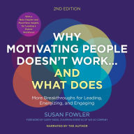 Why Motivating People Doesn't Work...and What Does, Second Edition: More Breakthroughs for Leading, Energizing, and Engaging