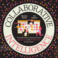 Collaborative Intelligence: The New Way to Bring Out the Genius, Fun, and Productivity in Any Team