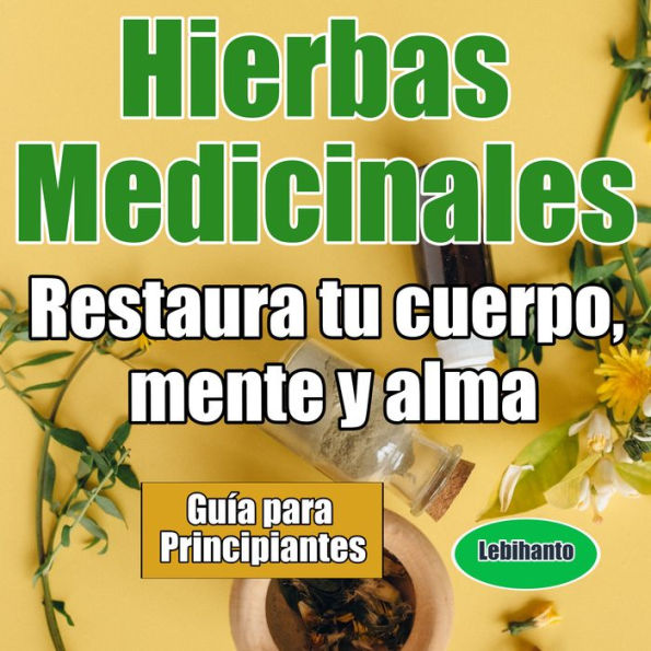 Hierbas Medicinales, Guía para Principiantes, Restaura tu cuerpo, mente y alma